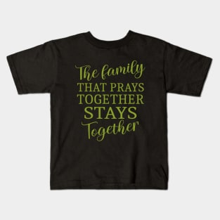 The family that prays together stays together, Have faith Kids T-Shirt